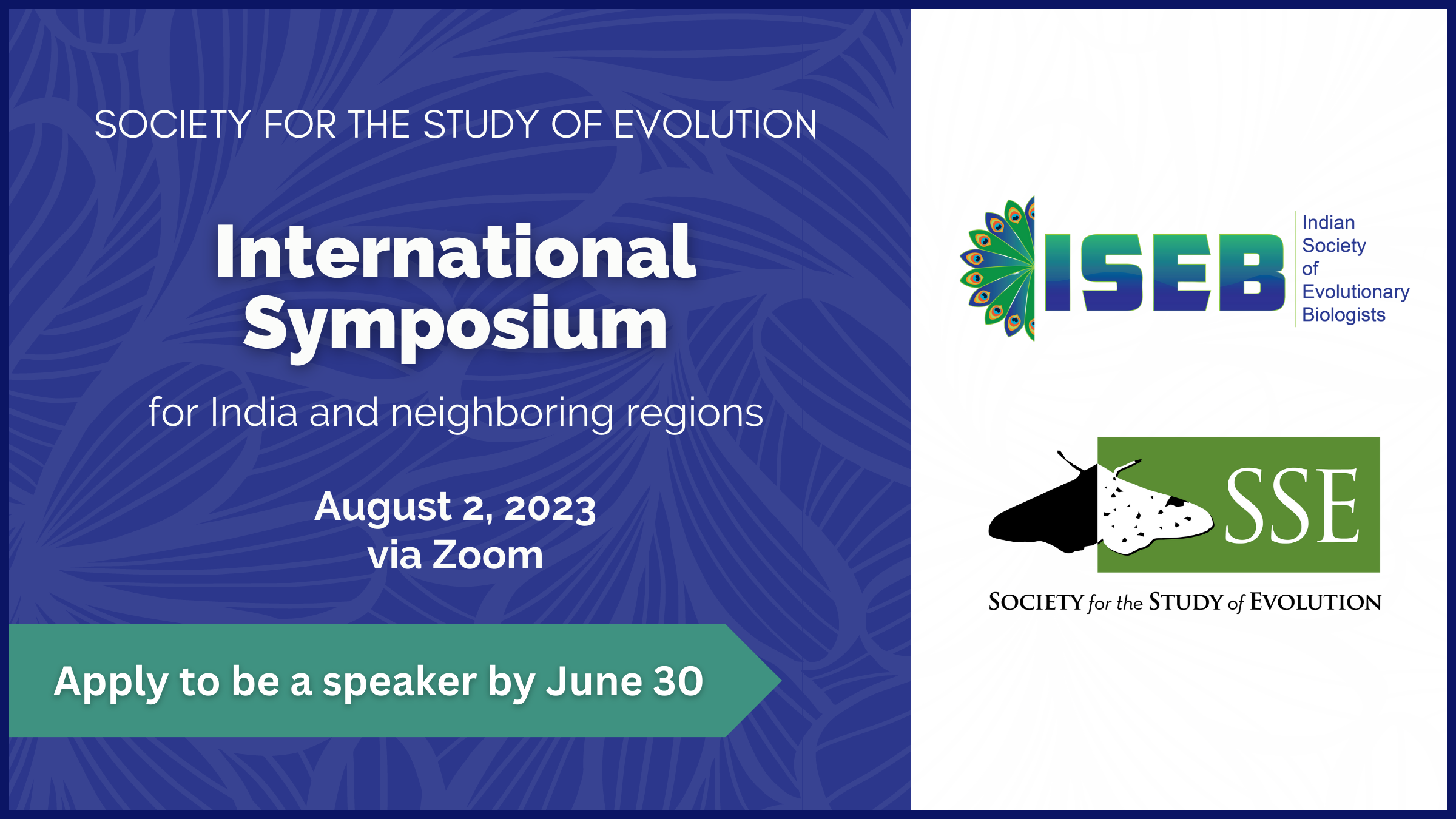 Text: Society for the Study of Evolution International Symposium for India and neighboring regions, August 2, 2023 via Zoom. Apply to be a speaker by June 30. Logos for ISEB and SSE.